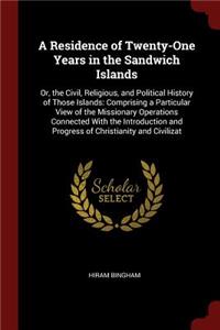 Residence of Twenty-One Years in the Sandwich Islands: Or, the Civil, Religious, and Political History of Those Islands: Comprising a Particular View of the Missionary Operations Connected With the Intro