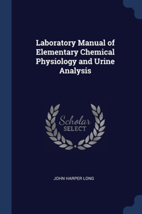 Laboratory Manual of Elementary Chemical Physiology and Urine Analysis