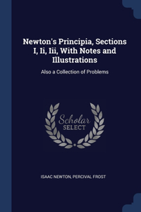 Newton's Principia, Sections I, Ii, Iii, With Notes and Illustrations