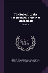 The Bulletin of the Geographical Society of Philadelphia; Volume 10