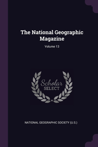 The National Geographic Magazine; Volume 13