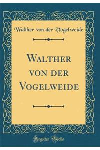 Walther Von Der Vogelweide (Classic Reprint)
