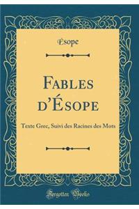 Fables d'ï¿½sope: Texte Grec, Suivi Des Racines Des Mots (Classic Reprint)