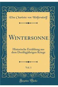 Wintersonne, Vol. 1: Historische Erzï¿½hlung Aus Dem Dreiï¿½igjï¿½hrigen Kriege (Classic Reprint)