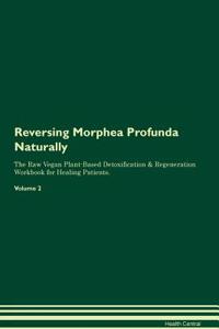 Reversing Morphea Profunda Naturally The Raw Vegan Plant-Based Detoxification & Regeneration Workbook for Healing Patients. Volume 2