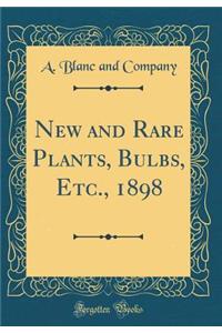 New and Rare Plants, Bulbs, Etc., 1898 (Classic Reprint)