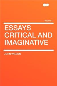 Essays Critical and Imaginative Volume 1