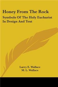 Honey From The Rock: Symbols Of The Holy Eucharist In Design And Text