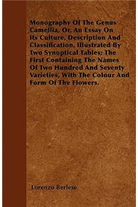 Monography Of The Genus Camellia, Or, An Essay On Its Culture, Description And Classification, Illustrated By Two Synoptical Tables; The First Containing The Names Of Two Hundred And Seventy Varieties, With The Colour And Form Of The Flowers.
