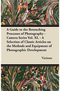 Guide to the Retouching Processes of Photography - Camera Series Vol. XI. - A Selection of Classic Articles on the Methods and Equipment of Photog