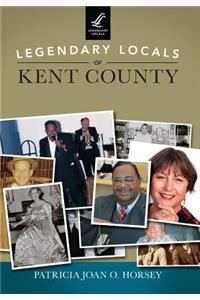 Legendary Locals of Kent County