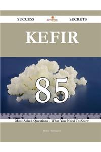 Kefir 85 Success Secrets - 85 Most Asked Questions On Kefir - What You Need To Know