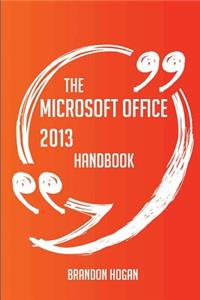 The Microsoft Office 2013 Handbook - Everything You Need To Know About Microsoft Office 2013