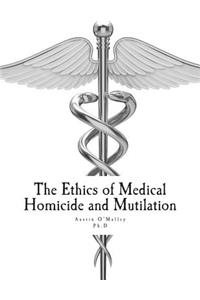 The Ethics of Medical Homicide and Mutilation