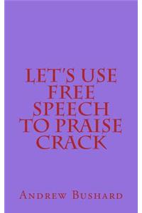 Let's Use Free Speech to Praise Crack