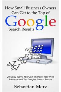 How Small Business Owners Can Get to the Top of Google Search Results