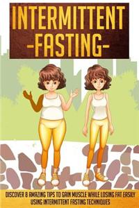 Intermittent Fasting: Discover 8 Amazing Tips to Gain Muscle While Losing Fat Using Intermittent Fasting Techniques