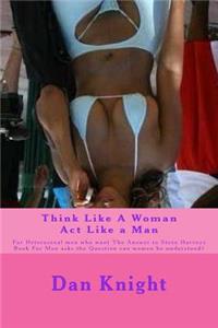 Think Like a Woman ACT Like a Man