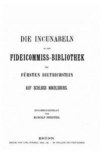 Die Incunabeln in der fideicommiss-Bibliothek des Fürsten Dietrichstein auf Schloss Nikolsburg