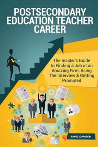 Postsecondary Education Teacher Career (Special Edition): The Insider's Guide to Finding a Job at an Amazing Firm, Acing the Interview & Getting Promoted