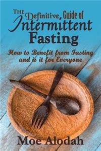 Definitive Guide of Intermittent Fasting: How to Benefit from Fasting and is it for Everyone