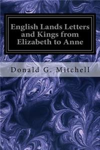 English Lands Letters and Kings from Elizabeth to Anne