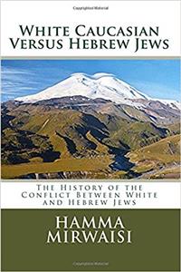 White Caucasian Versus Hebrew Jews: The History of the Conflict Between White and Hebrew Jews: Volume 4 (Caucasian Civilization)