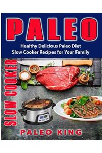 Paleo Slow Cooker: Healthy Delicious Paleo Diet Slow Cooker Recipes for Your Family