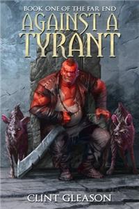 Against A Tyrant: Book One Of The Far End: Volume 1