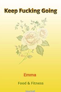 Keep Fucking Going - Emma - Food & Fitness Journal