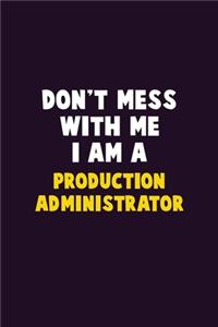 Don't Mess With Me, I Am A Production administrator