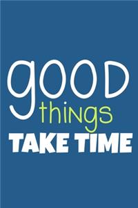 Good Things Take Time