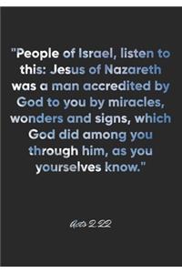 Acts 2: 22 Notebook: "People of Israel, listen to this: Jesus of Nazareth was a man accredited by God to you by miracles, wonders and signs, which God did a