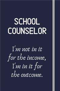 School Counselor - I'm not in it for the income, I'm in it for the outcome.