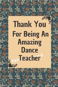 Thank You For Being An Amazing Dance Teacher: Dance Teacher Appreciation Gift: 6*9 Blank Lined Notebook With Contact Infos 100 Pages. Funny Gift for Women and Men/Notebook Quotes/ Notebook lined