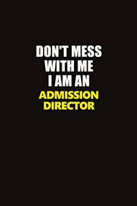 Don't Mess With Me I Am An Admission director
