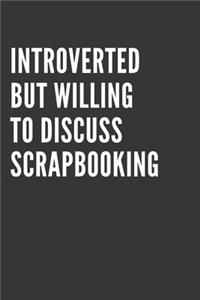 Introverted But Willing To Discuss Scrapbooking Notebook