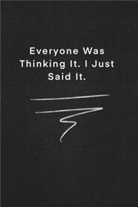 Everyone Was Thinking It. I Just Said It.