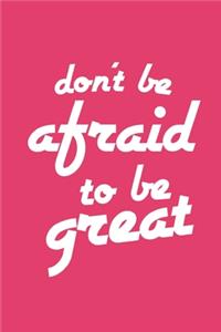 Don't Be Afraid to Be Great