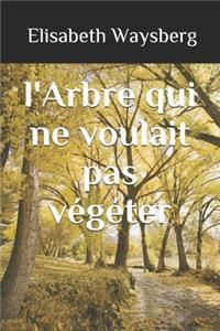 l'Arbre qui ne voulait pas végéter