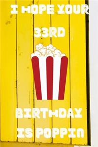 I Hope Your 33rd Birthday Is Poppin