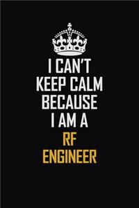 I Can't Keep Calm Because I Am A RF Engineer