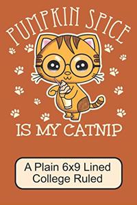 Pumpkin Spice Is My Catnip/ A Plain 6x9 Lined College Ruled
