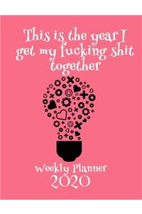 This Is The Year I Get My Fucking Shit Together 2020 Weekly Planner