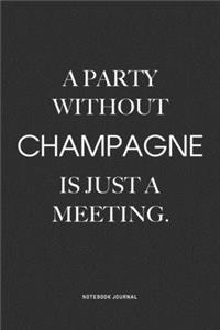 A Party Without Champagne Is Just A Meeting
