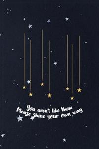 You Aren't Like Them Please Shine Your Own Way