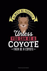 Always Be Yourself Unless You Can Be A Coyote Then Be A Coyote