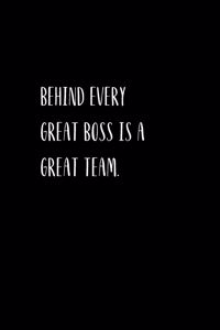 Behind Every Great Boss is a Great Team.