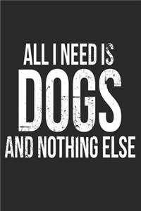 All I Need is Dogs and Nothing Else Notebook