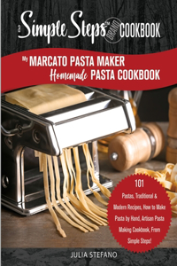 My Marcato Pasta Maker Homemade Pasta Cookbook, A Simple Steps Brand Cookbook